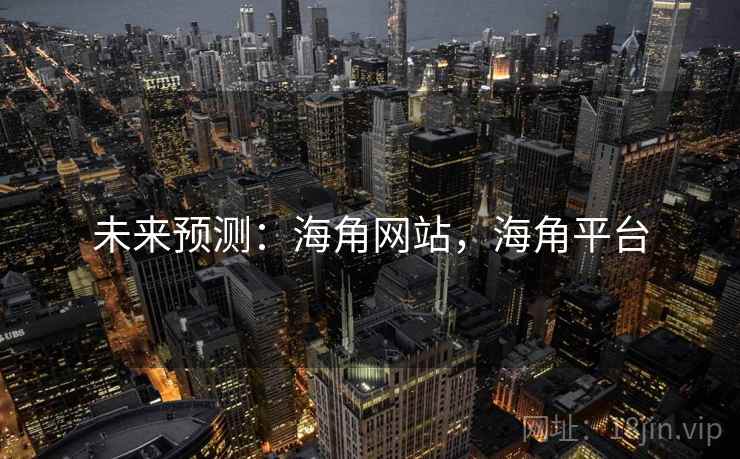 未来预测:海角网站,海角平台
