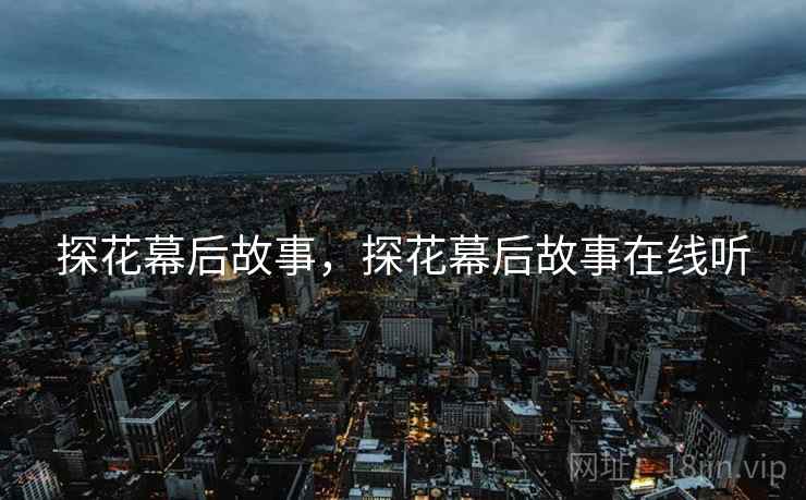 探花幕后故事,探花幕后故事在线听