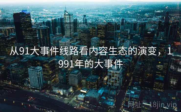 从91大事件线路看内容生态的演变,1991年的大事件