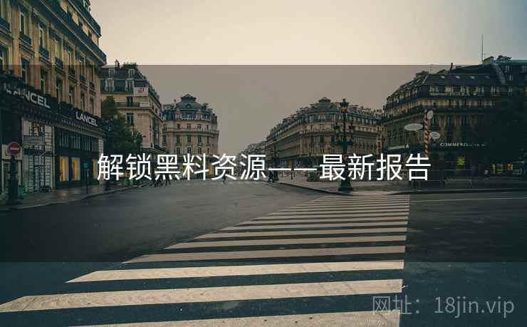 解锁黑料资源——最新报告
