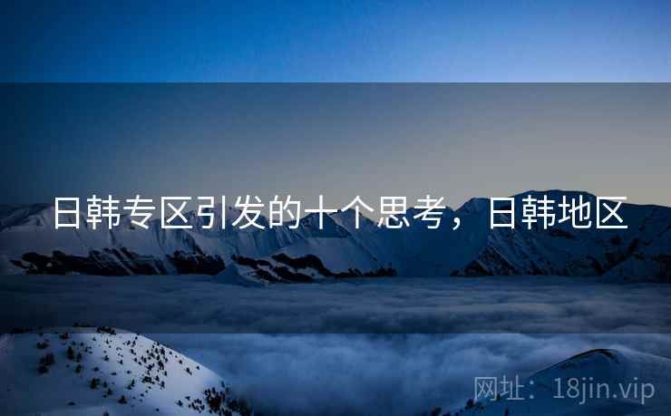 日韩专区引发的十个思考,日韩地区