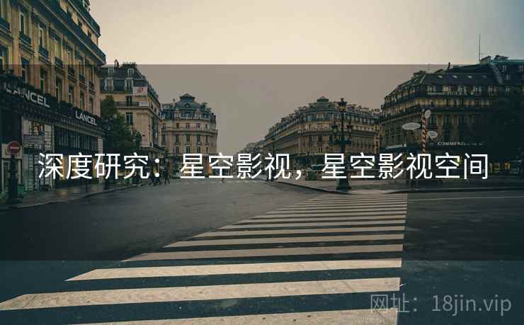 深度研究:星空影视,星空影视空间