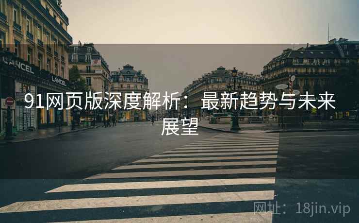 91网页版深度解析:最新趋势与未来展望