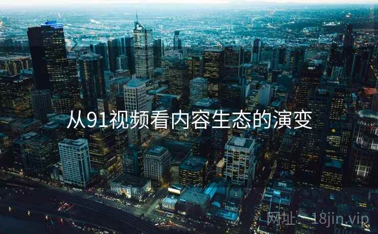 从91视频看内容生态的演变