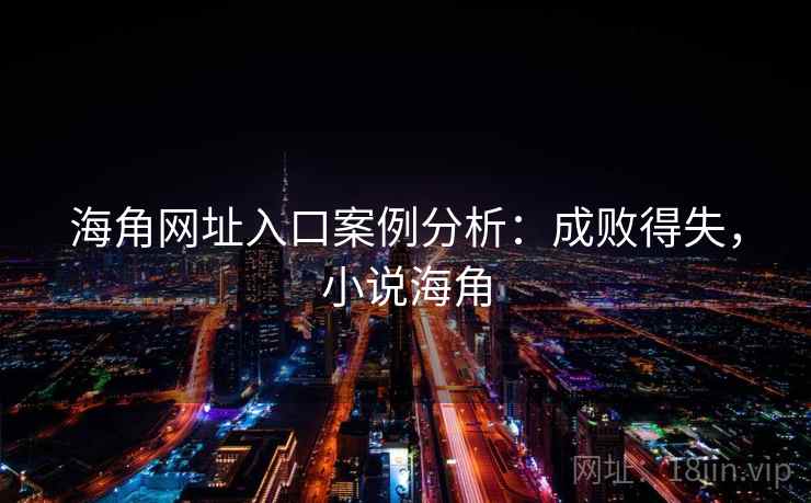 海角网址入口案例分析:成败得失,小说海角