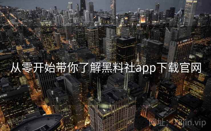 从零开始带你了解黑料社app下载官网