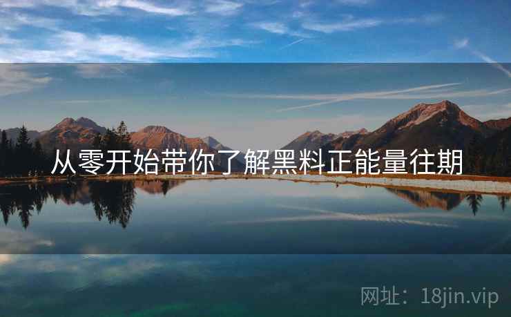 从零开始带你了解黑料正能量往期