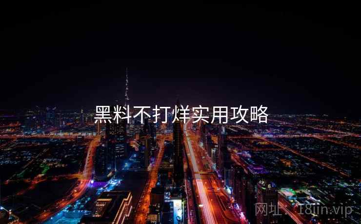黑料不打烊实用攻略