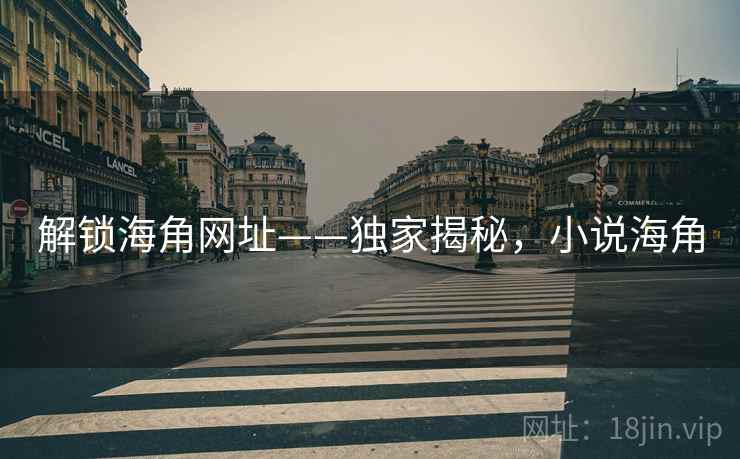 解锁海角网址——独家揭秘，小说海角