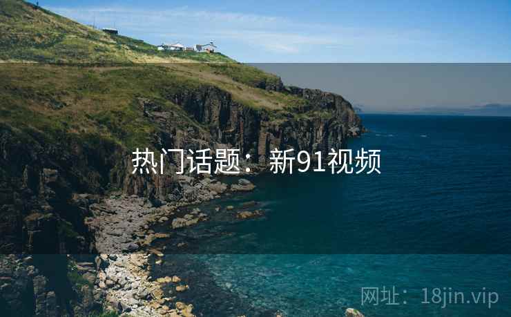 热门话题:新91视频