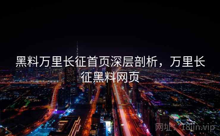 黑料万里长征首页深层剖析，万里长征黑料网页