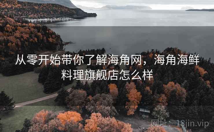 从零开始带你了解海角网，海角海鲜料理旗舰店怎么样
