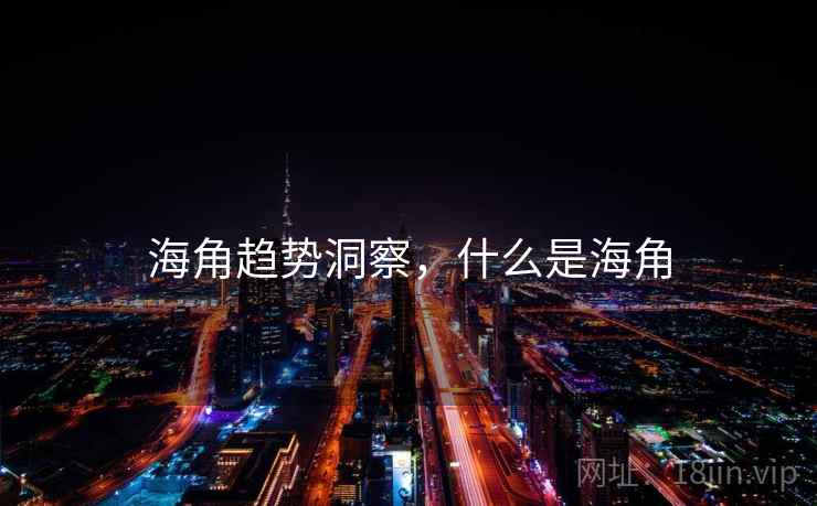 海角趋势洞察,什么是海角