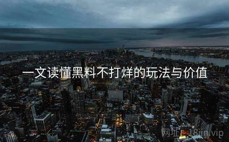 详细阅读:一文读懂黑料不打烊的玩法与价值 一文读懂黑料不打烊的玩法与价值