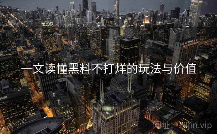 一文读懂黑料不打烊的玩法与价值